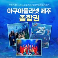 [제주도] 제주 아쿠아플라넷 종합권 ( 아쿠아리움 & 오션아레나 & 유미의 세포들 특별전 ) (성인, 청소년, 소인)