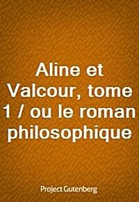 Aline et Valcour, tome 1 / ou le roman philosophique