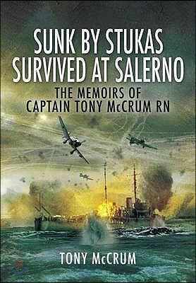 Sunk by Stukas, Survived at Salerno: The Memoirs of Captain Tony McCrum RN