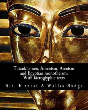 Tutankhamen, Amenism, Atenism and Egyptian monotheism;: With hieroglyphic texts: With hieroglyphic texts of hymns to Amen and Aten