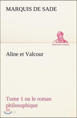 Aline Et Valcour, Tome 1 Ou Le Roman Philosophique