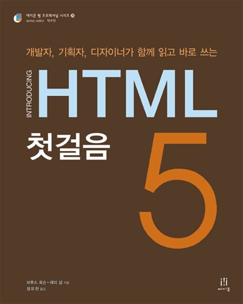 (개발자, 기획자, 디자이너가 함께 읽고 바로 쓰는)HTML5 첫걸음 / 브루스 로슨 ; 레미 샵 지음 ...