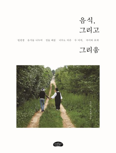 음식, 그리고 그리움 : 반평생 음식을 나누며 정을 베푼 너무도 다른 두 여자, 수미와 효재