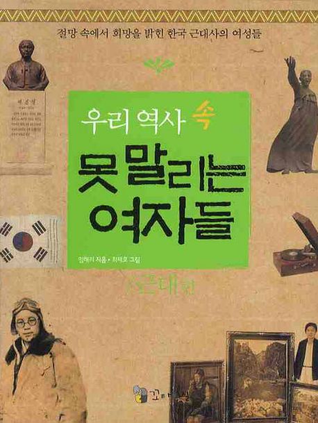 (우리 역사 속) 못말리는 여자들 : 절망 속에서 희망을 밝힌 한국 근대사의 여성들 : 근대 편