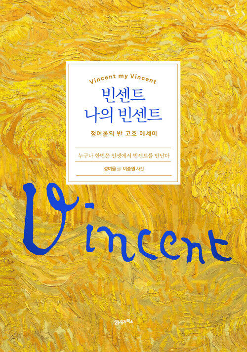 빈센트 나의 빈센트= Vincent my Vincent : 정여울의 반 고흐 에세이/ 정여울 글 ; 이승원 사진 표지