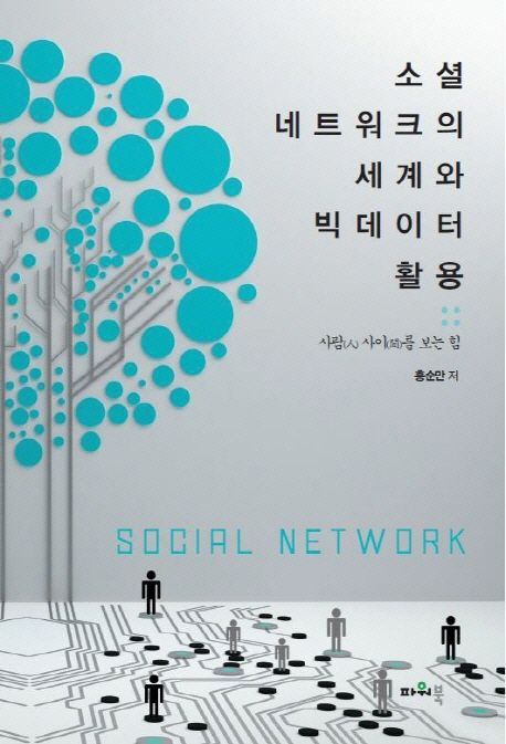 소셜 네트워크의 세계와 빅데이터 활용  : 사람(人) 사이(間)를 보는 힘  = Social network