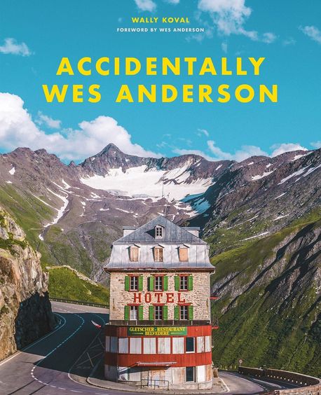 Accidentally Wes Anderson / Wally Koval with Amanda Koval ; foreword by Wes Anderson with ...