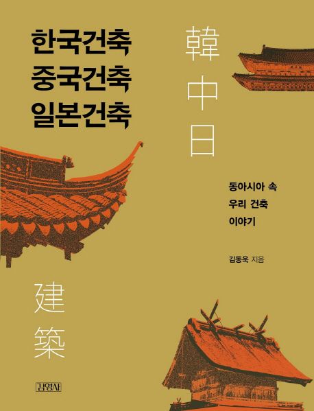 한국건축 중국건축 일본건축 : 동아시아 속 우리 건축 이야기 / 김동욱 지음