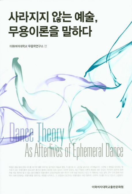 사라지지 않는 예술, 무용이론을 말하다 - [전자책] = Dance theory as afterlives of ephemeral dance
