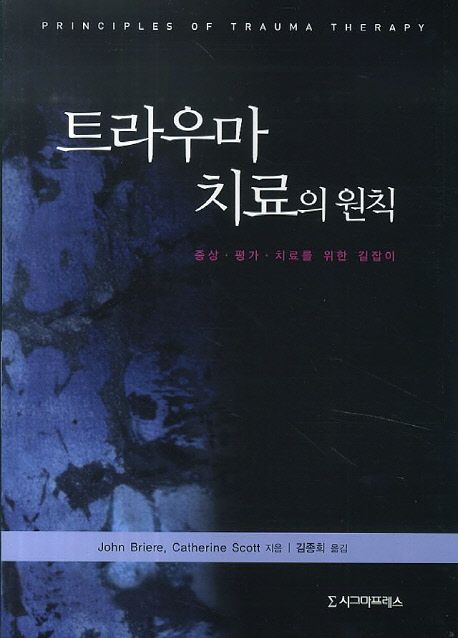 트라우마 치료의 원칙  : 증상ㆍ평가ㆍ치료를 위한 길잡이 / John Briere ; Catherine Scott [공...