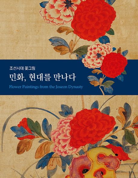 민화, 현대를 만나다 = Flower paintings from the Jpseon Dynasty : 조선시대 꽃그림