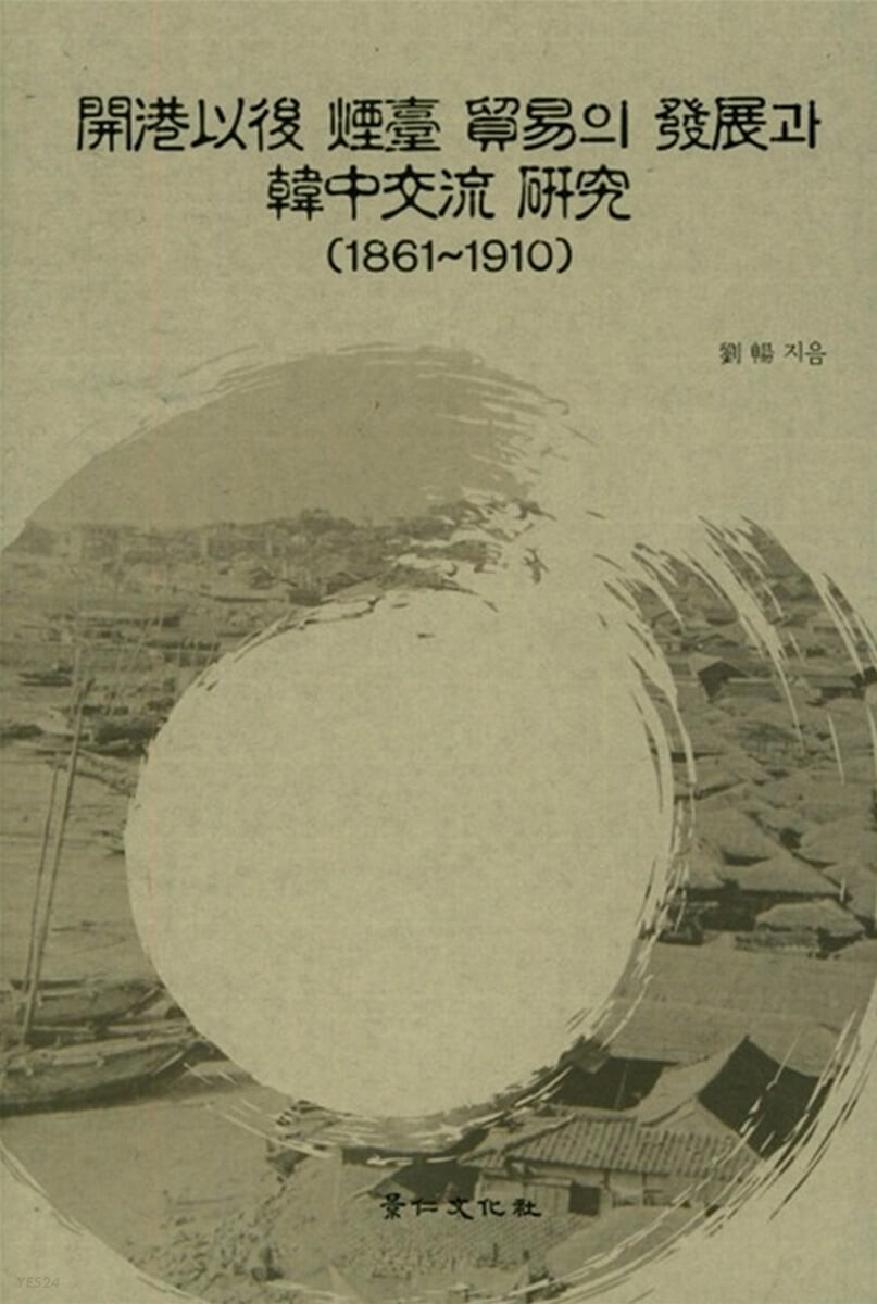 開港以後 煙臺 貿易의 發展과 韓中交流 硏究  : 1861~1910 / 劉暢 지음