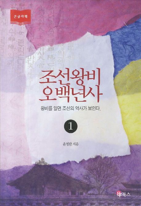 [큰글자] 조선 왕비 오백년사 : 왕비를 알면 조선의 역사가 보인다. 1