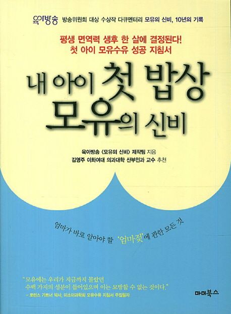 내 아이 첫 밥상 모유의 신비  : 엄마가 바로 알아야 할 '엄마젖'에 관한 모든 것 / 육아방송〈...