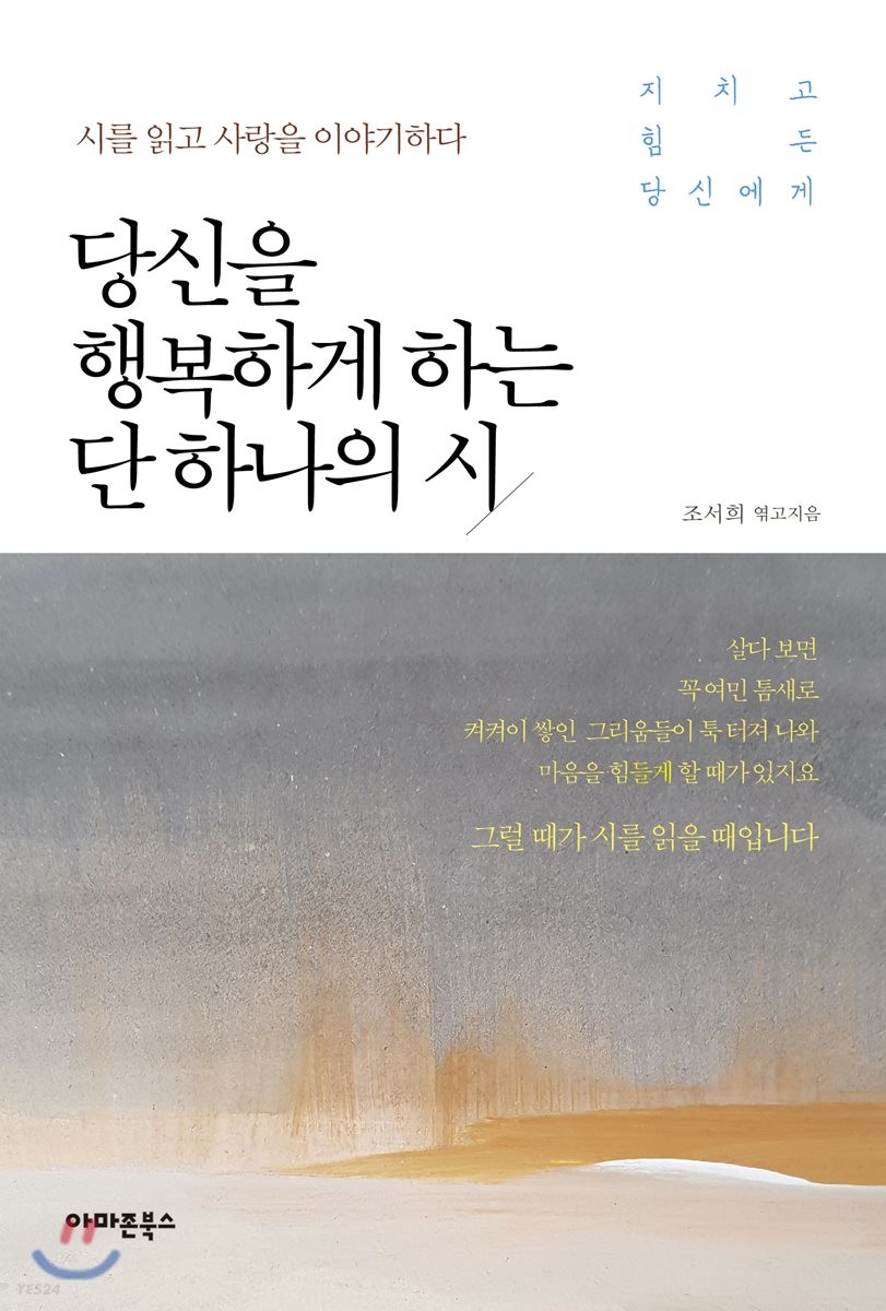 당신을 행복하게 하는 단 하나의 시  : 지치고 힘든 당신에게 / 조서희