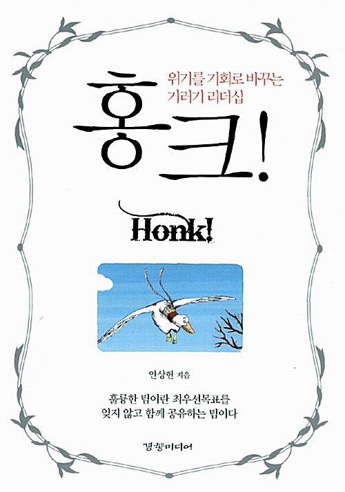 홍크! = Honk! : 위기를 기회로 바꾸는 기러기 리더십 - [E-book] / 안상헌 지음