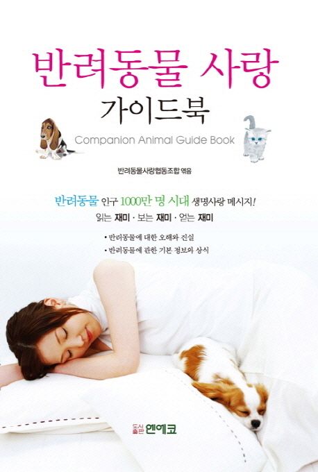 반려동물 사랑 가이드북 = Companion animal guide book : 반려동물 인구 1000만 명 시대 생명사...