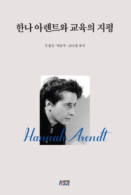 한나 아렌트와 교육의 지평  = Hannah Arendt and the Horizon of Education / 우정길 ; 박은주 ...