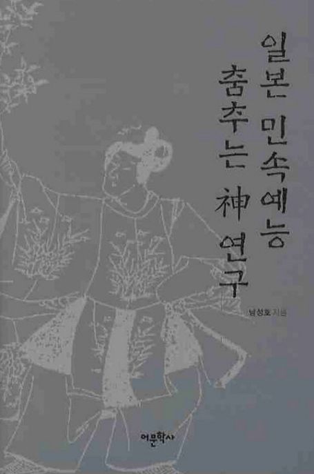 일본 민속예능 춤추는 神 연구 / 남성호 지음.