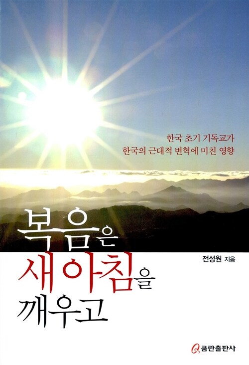 복음은 새아침을 깨우고  : 한국 초기 기독교가 한국의 근대적 변혁에 미친 영향