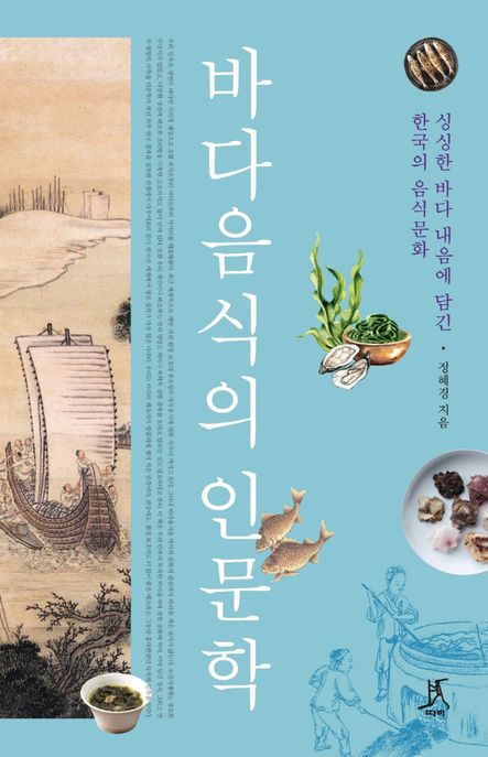 바다음식의 인문학  : 싱싱한 바다 내음에 담긴 한국의 음식문화 / 정혜경 지음
