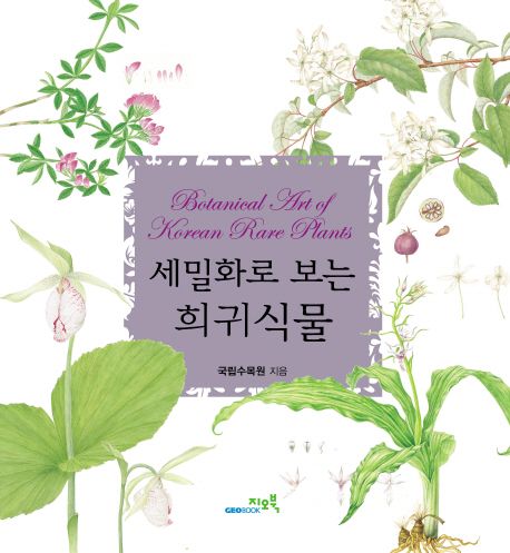 (세밀화로 보는) 희귀식물  = Botanical art of Korean rare plants / 국립수목원 지음.