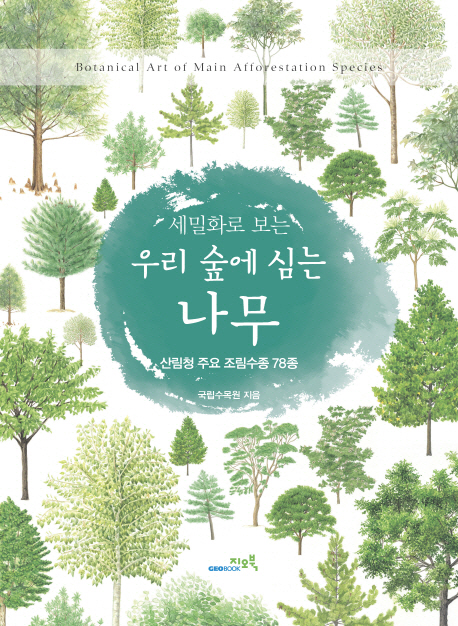 (세밀화로 보는)우리 숲에 심는 나무 : 산림청 주요 조림수종 78종 = Botanical art main afforestation species