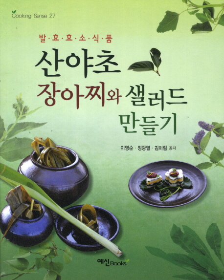 (발효효소식품) 산야초 장아찌와 샐러드 만들기 / 이영순 ; 정광열 ; 김미림 공저