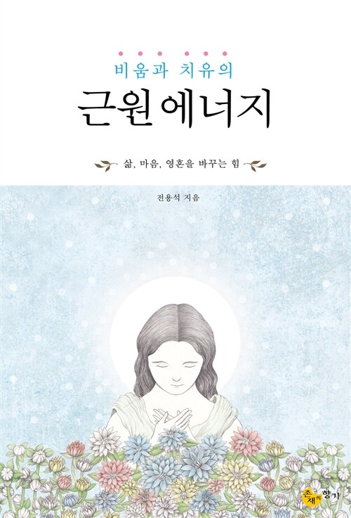 (비움과 치유의) 근원에너지 : 삶, 마음, 영혼을 바꾸는 힘 