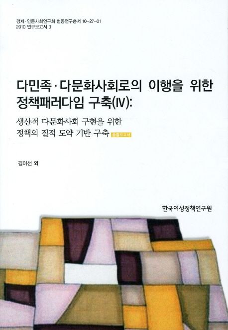 다민족. 다문화사회로의 이행을 위한 정책패러다임 구축(Ⅳ) : 생산적 다문화사회 구현을 위한 ...