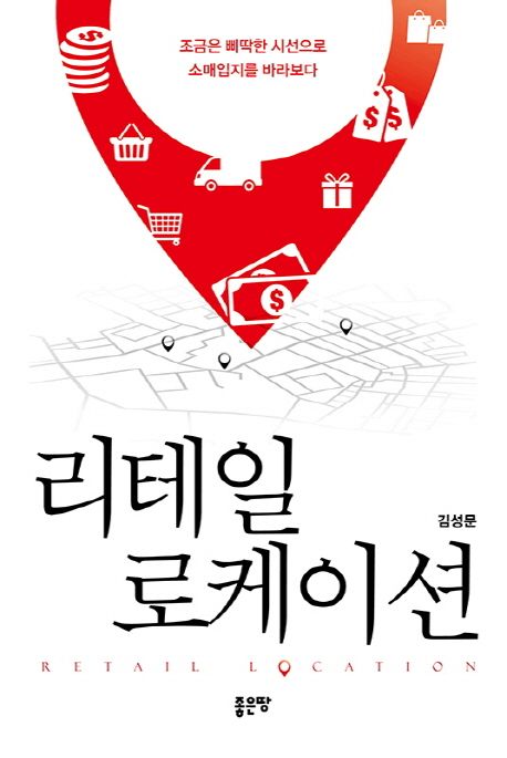 리테일 로케이션 = Retail location : 조금은 삐딱한 시선으로 소매입지를 바라보다 / 김성문 지...