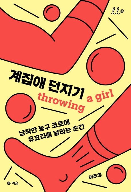 계집애 던지기 = Throwing a girl : 납작한 농구 코트에 유효타를 날리는 순간