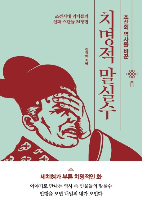 (조선의 역사를 바꾼) 치명적 말실수 : 조선시대 리더들의 설화 스캔들 24장면