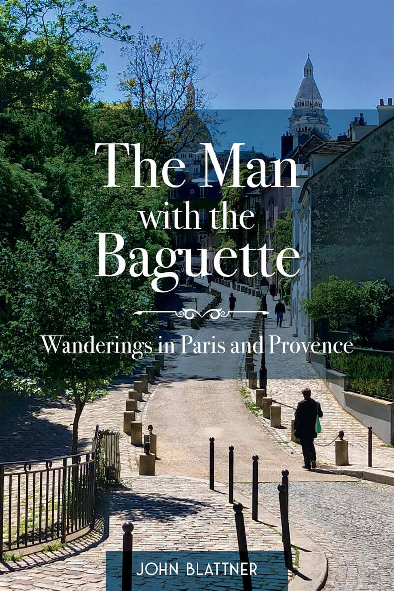 The Man with the Baguette (Wanderings in Paris and Provence)