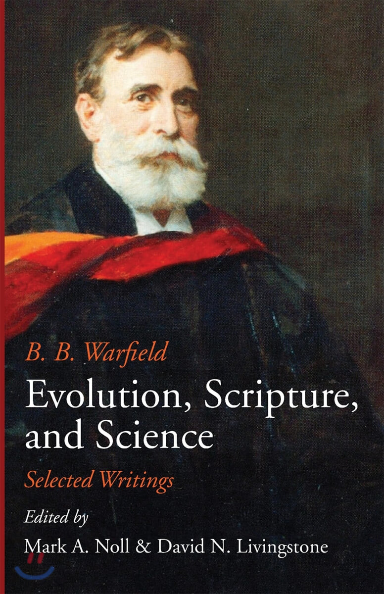 Evolution, scripture, and science selocted writings  / B. B. Warfield ; edited and with an...