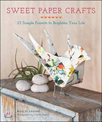 Sweet Paper Crafts: 25 Simple Projects to Brighten Your Life (25 Simple Projects to Brighten Your Life)