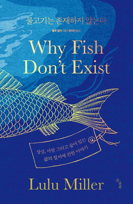 물고기는 존재하지 않는다 : 상실 사랑 그리고 숨어 있는 삶의 질서에 관한 이야기
