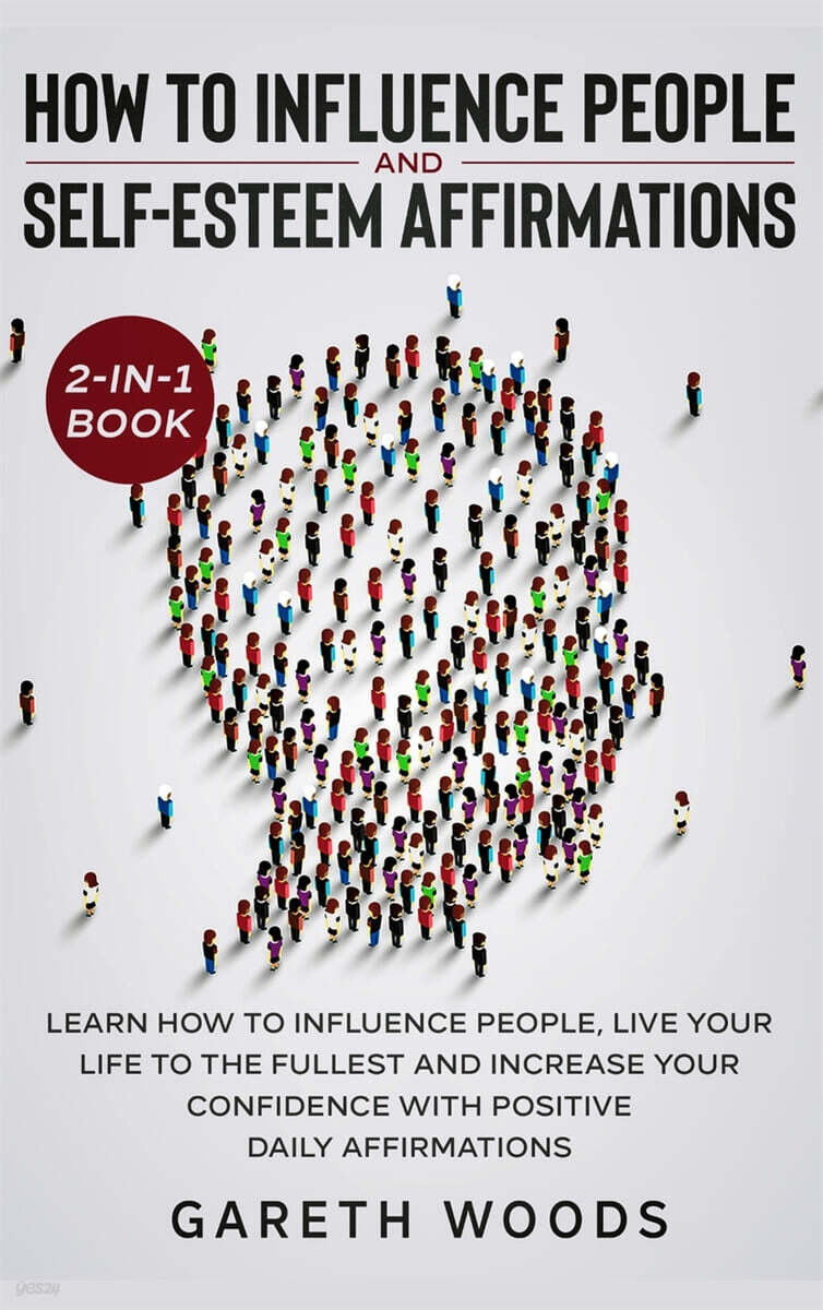 How to Influence People and Daily Self-Esteem Affirmations 2-in-1 Book (Learn How to Influence People, Live Your Life to the Fullest, Increase Your Confidence with Positive Daily Affirmations)