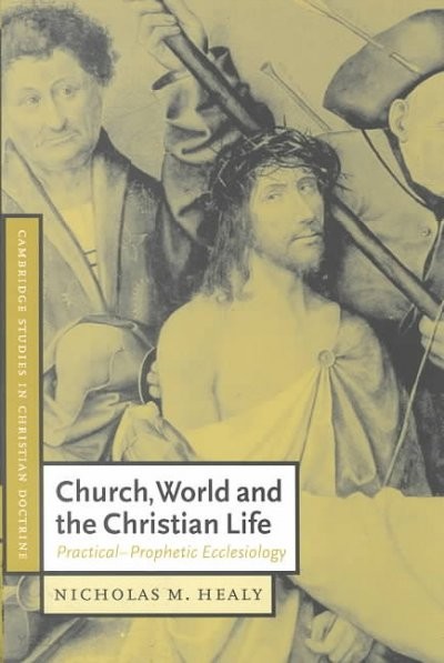 Church, world, and the Christian life : practical-prophetic ecclesiology / by Nicholas M. ...