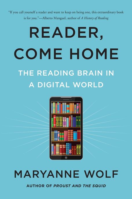 Reader, Come Home: The Reading Brain in a Digital World (The Reading Brain in a Digital World)