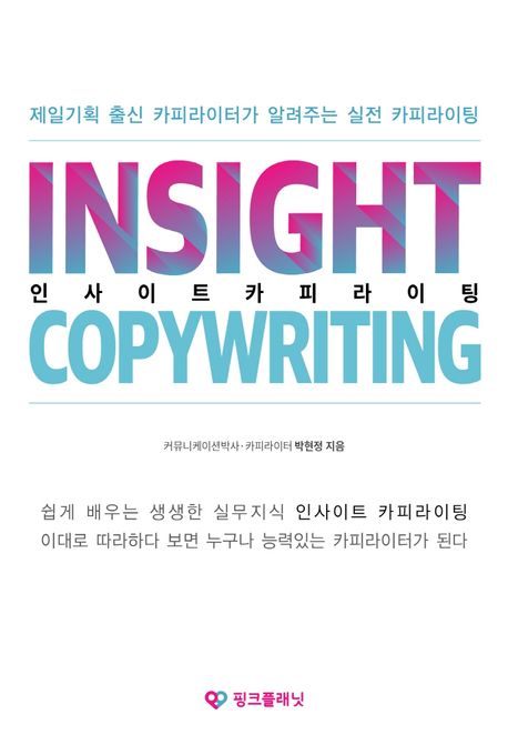인사이트 카피라이팅 = Insight copywriting : 제일기획 출신 카피라이터가 알려주는 실전 카피라이팅