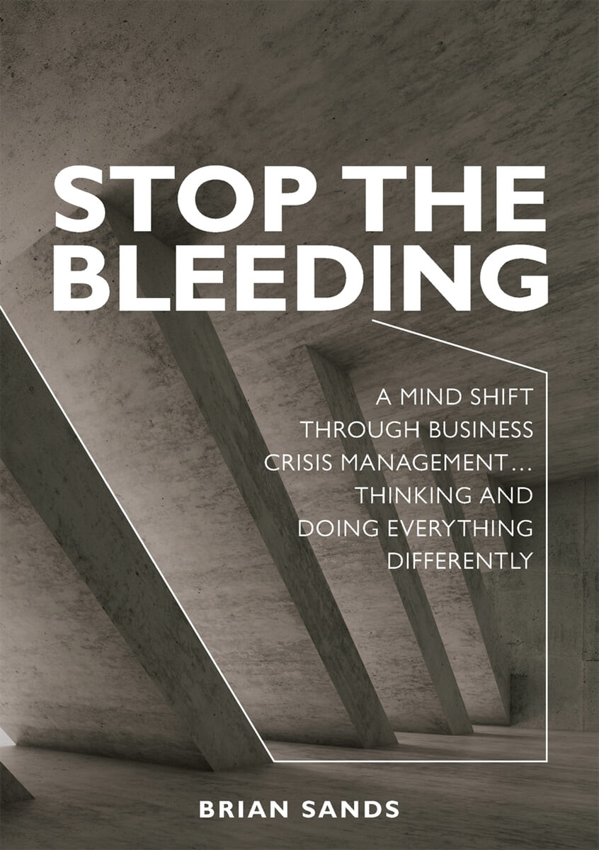 Stop the Bleeding: A mind shift through business crisis management... Thinking and doing everything differently