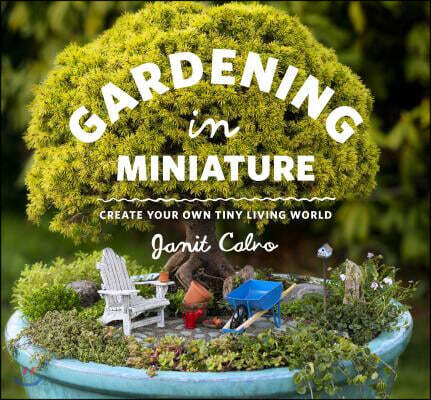 Gardening in miniature : create your own tiny living world
