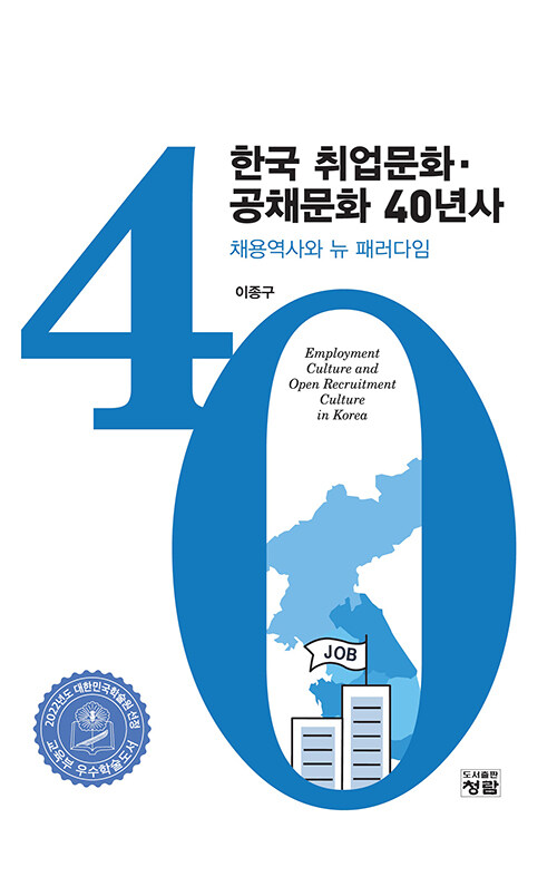 한국 취업문화·공채문화 40년사  : 채용역사와 뉴 패러다임  = Employment culture and open recruitment culture in Korea : recruitment history and new paradigm