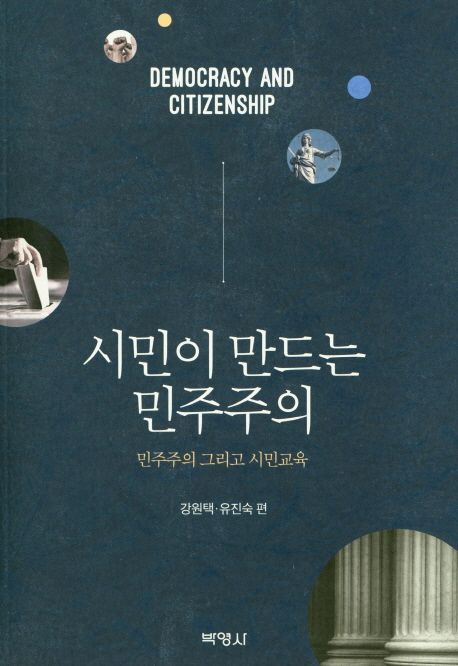 시민이 만드는 민주주의 = Democracy and citizenship : 민주주의 그리고 시민교육