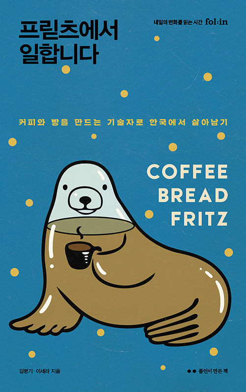 프릳츠에서 일합니다 : 커피와 빵을 만드는 기술자로 한국에서 살아남기
