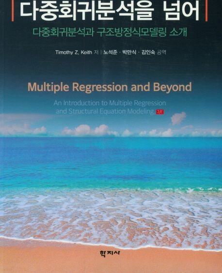 다중회귀분석을 넘어  : 다중회귀분석과 구조방정식모델링 소개 / Timothy Z. Keith 저  ; 노석...