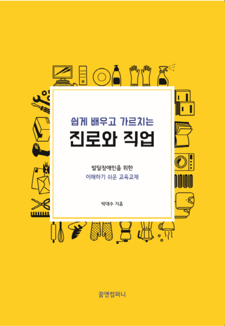 쉽게 배우고 가르치는 진로와 직업 (발달장애인을 위한 이해하기 쉬운 교육교재 (학습자, 교육자용))