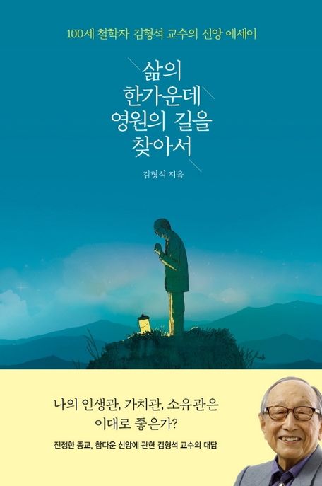 삶의 한가운데 영원의 길을 찾아서  : 100세 철학자 김형석 교수의 신앙 에세이 / 김형석 지음