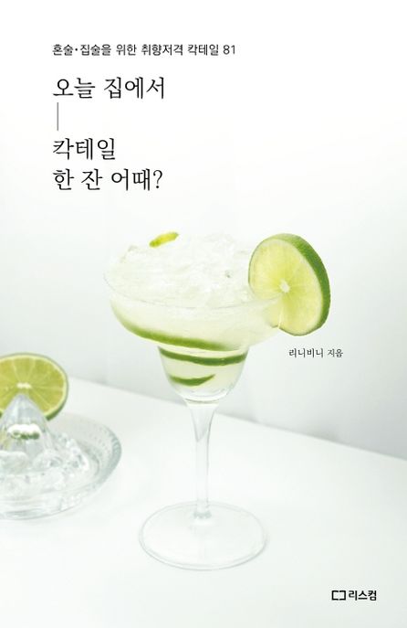 오늘 집에서 칵테일 한 잔 어때? : 혼술·집술을 위한 취향저격 칵테일 81